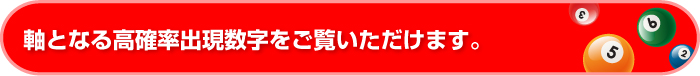 軸となる高確率出現数字をご覧いただけます。